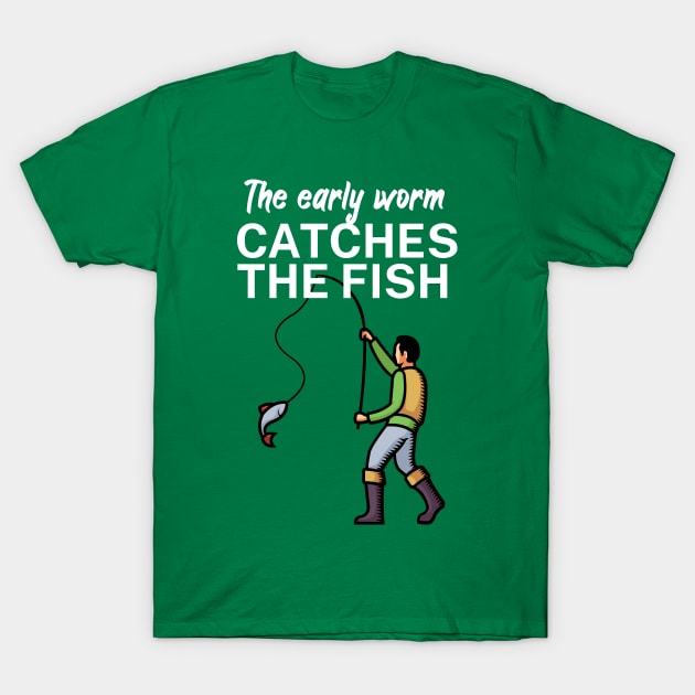 The early worm catches the fish T-Shirt by maxcode